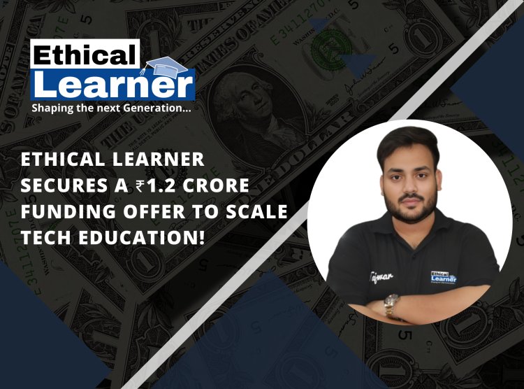 Ethical Learner: A Promising EdTech Startup Receives ₹1.2 Crore Funding Offer