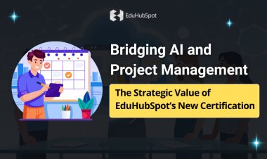 Bridging AI and Project Management: The Strategic Value of EduHubSpot’s New Certification